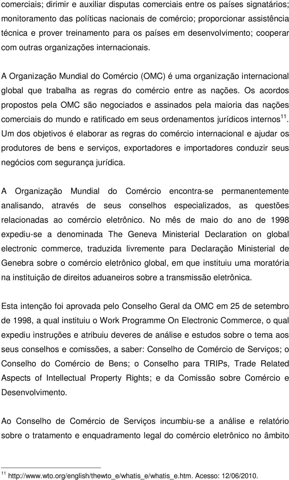 Os acordos propostos pela OMC são negociados e assinados pela maioria das nações comerciais do mundo e ratificado em seus ordenamentos jurídicos internos 11.