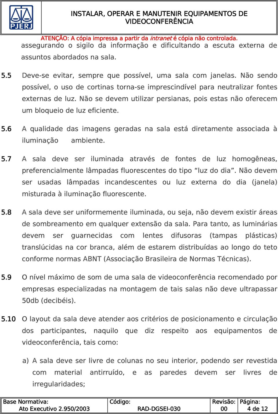 6 A qualidade das imagens geradas na sala está diretamente associada à iluminação ambiente. 5.