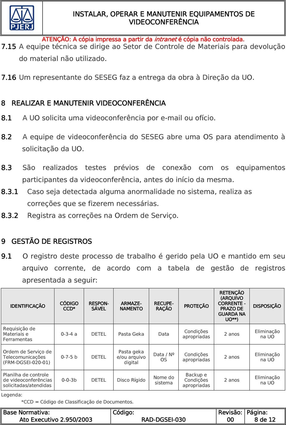 8.3.1 Caso seja detectada alguma anormalidade no sistema, realiza as correções que se fizerem necessárias. 8.3.2 Registra as correções na Ordem de Serviço. 9 GESTÃO DE REGISTROS 9.