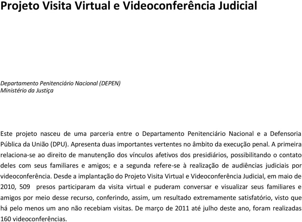 A primeira relaciona-e ao direito de manutenção do vínculo afetivo do preidiário, poibilitando o contato dele com eu familiare e amigo; e a egunda refere-e à realização de audiência judiciai por