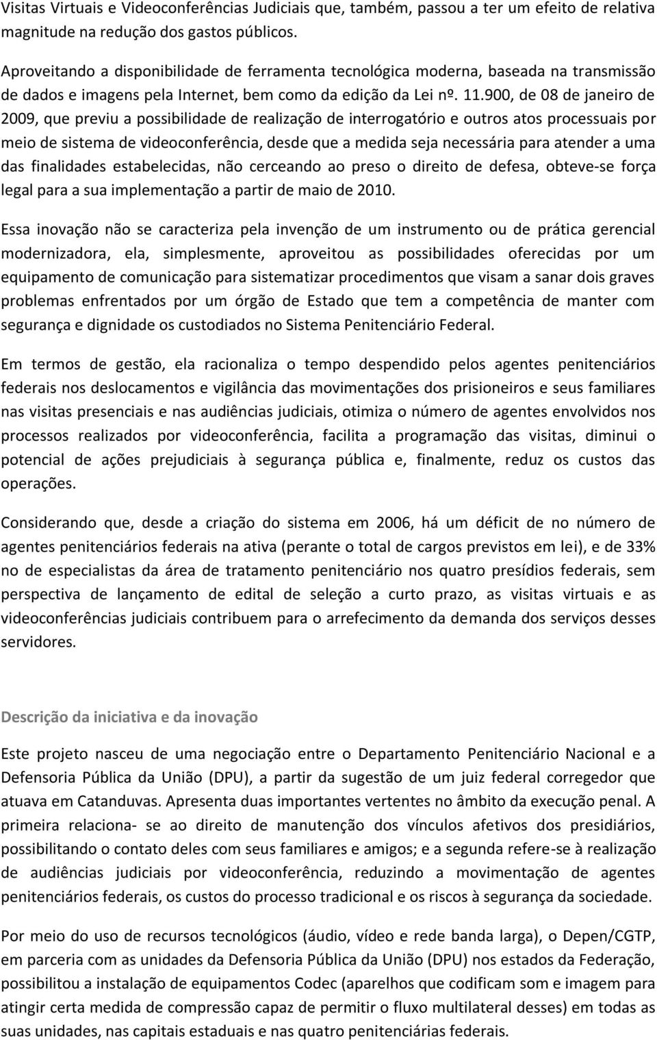 900, de 08 de janeiro de 2009, que previu a poibilidade de realização de interrogatório e outro ato proceuai por meio de itema de videoconferência, dede que a medida eja neceária para atender a uma