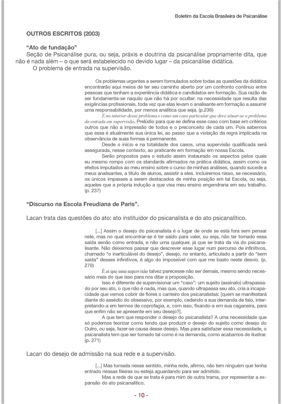 Os problemas urgentes a serem formulados sobre todas as questões da didática encontrarão aqui meios de ter seu caminho aberto por um confronto contínuo entre pessoas que tenham a experiência didática