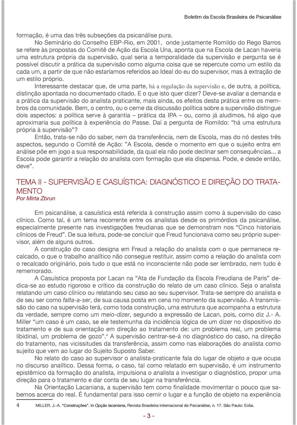 da supervisão, qual seria a temporalidade da supervisão e pergunta se é possível discutir a prática da supervisão como alguma coisa que se repercute como um estilo da cada um, a partir de que não