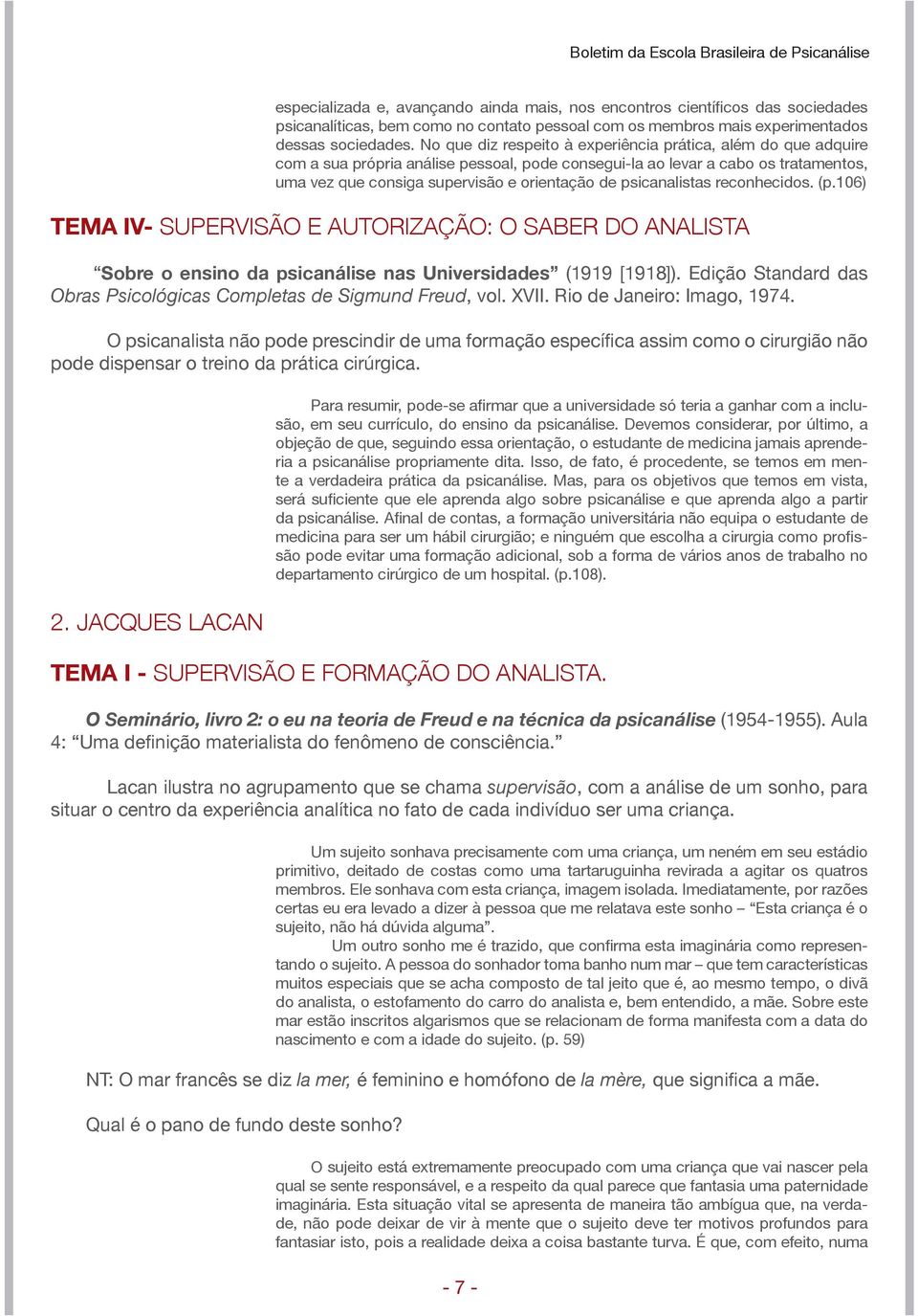 psicanalistas reconhecidos. (p.106) TEMA IV- SUPERVISÃO E AUTORIZAÇÃO: O SABER DO ANALISTA Sobre o ensino da psicanálise nas Universidades (1919 [1918]).