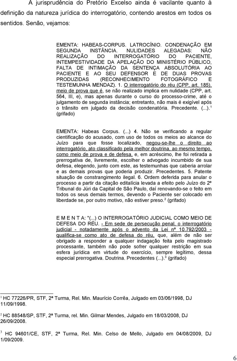 NULIDADES ALEGADAS: NÃO REALIZAÇÃO DO INTERROGATÓRIO DO PACIENTE, INTEMPESTIVIDADE DA APELAÇÃO DO MINISTÉRIO PÚBLICO, FALTA DE INTIMAÇÃO DA SENTENÇA ABSOLUTÓRIA AO PACIENTE E AO SEU DEFENSOR E DE