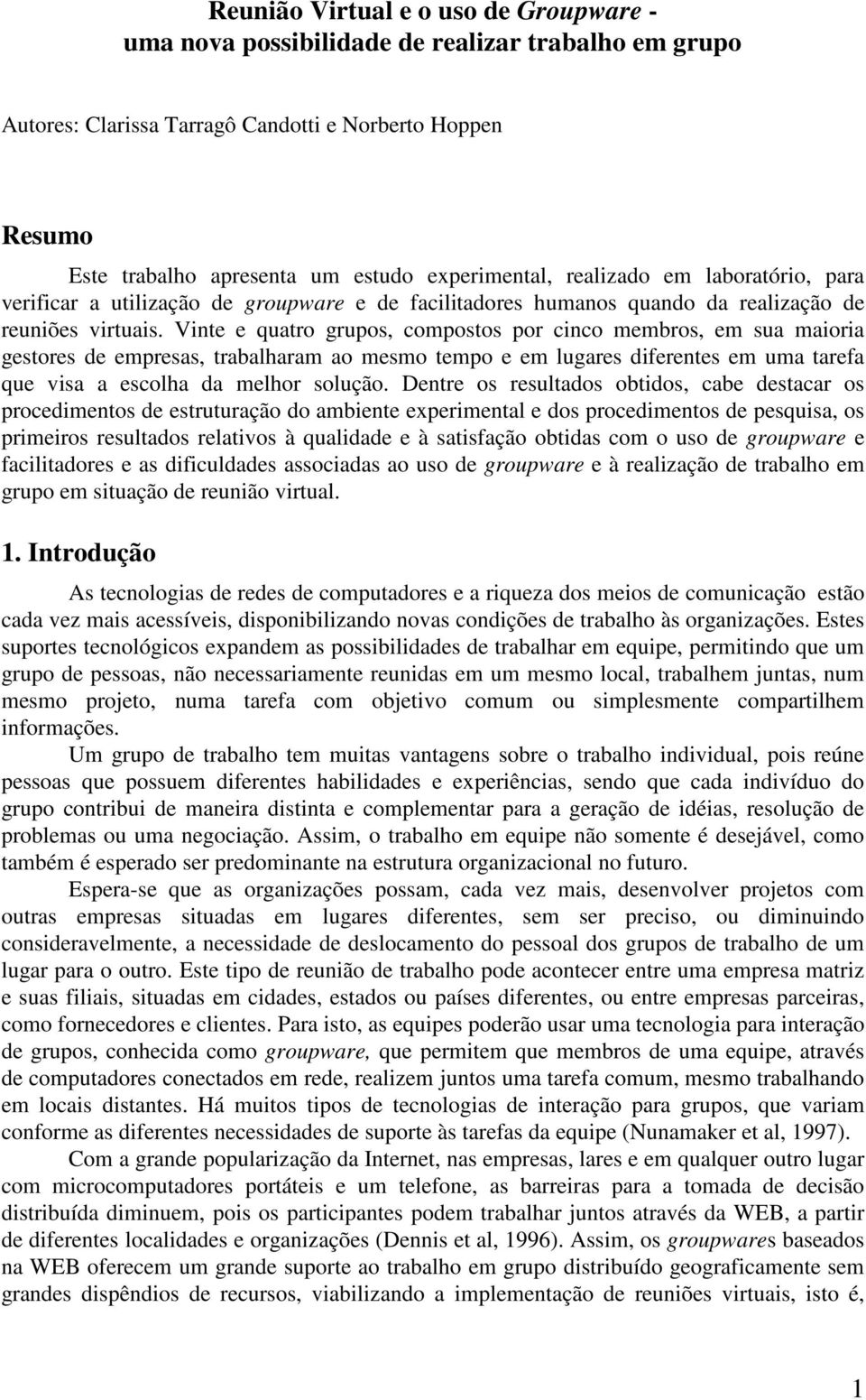 Vinte e quatro grupos, compostos por cinco membros, em sua maioria gestores de empresas, trabalharam ao mesmo tempo e em lugares diferentes em uma tarefa que visa a escolha da melhor solução.