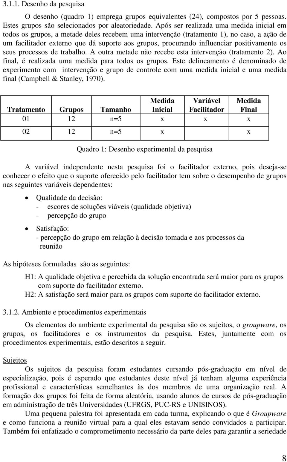 influenciar positivamente os seus processos de trabalho. A outra metade não recebe esta intervenção (tratamento 2). Ao final, é realizada uma medida para todos os grupos.