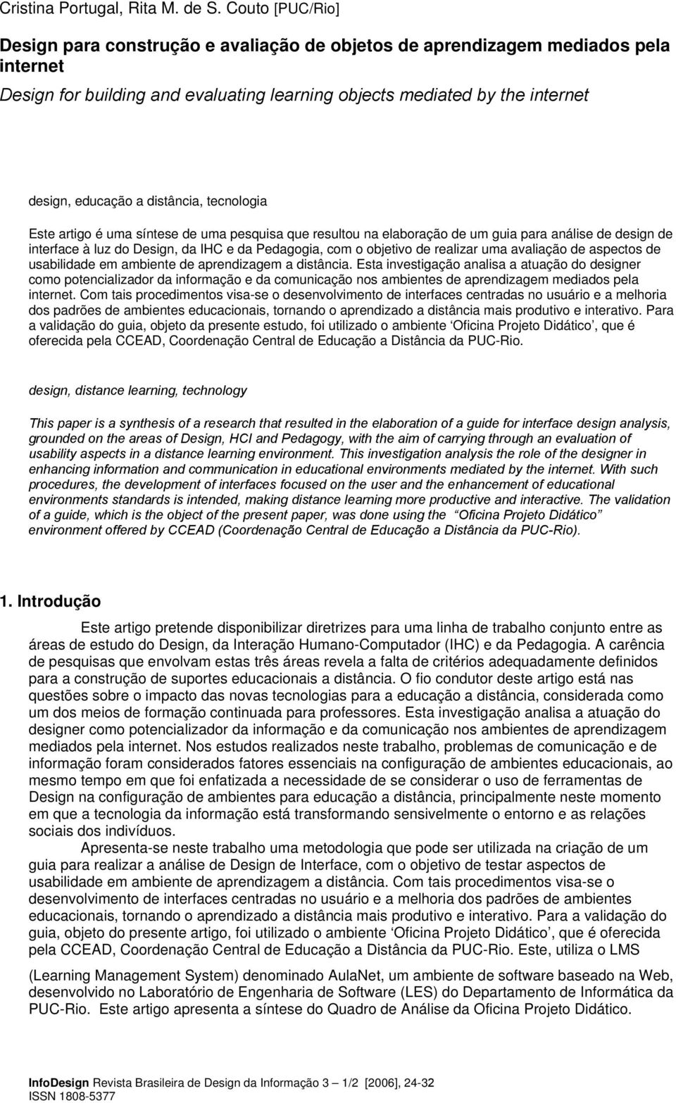 tecnologia Este artigo é uma síntese de uma pesquisa que resultou na elaboração de um guia para análise de design de interface à luz do Design, da IHC e da Pedagogia, com o objetivo de realizar uma