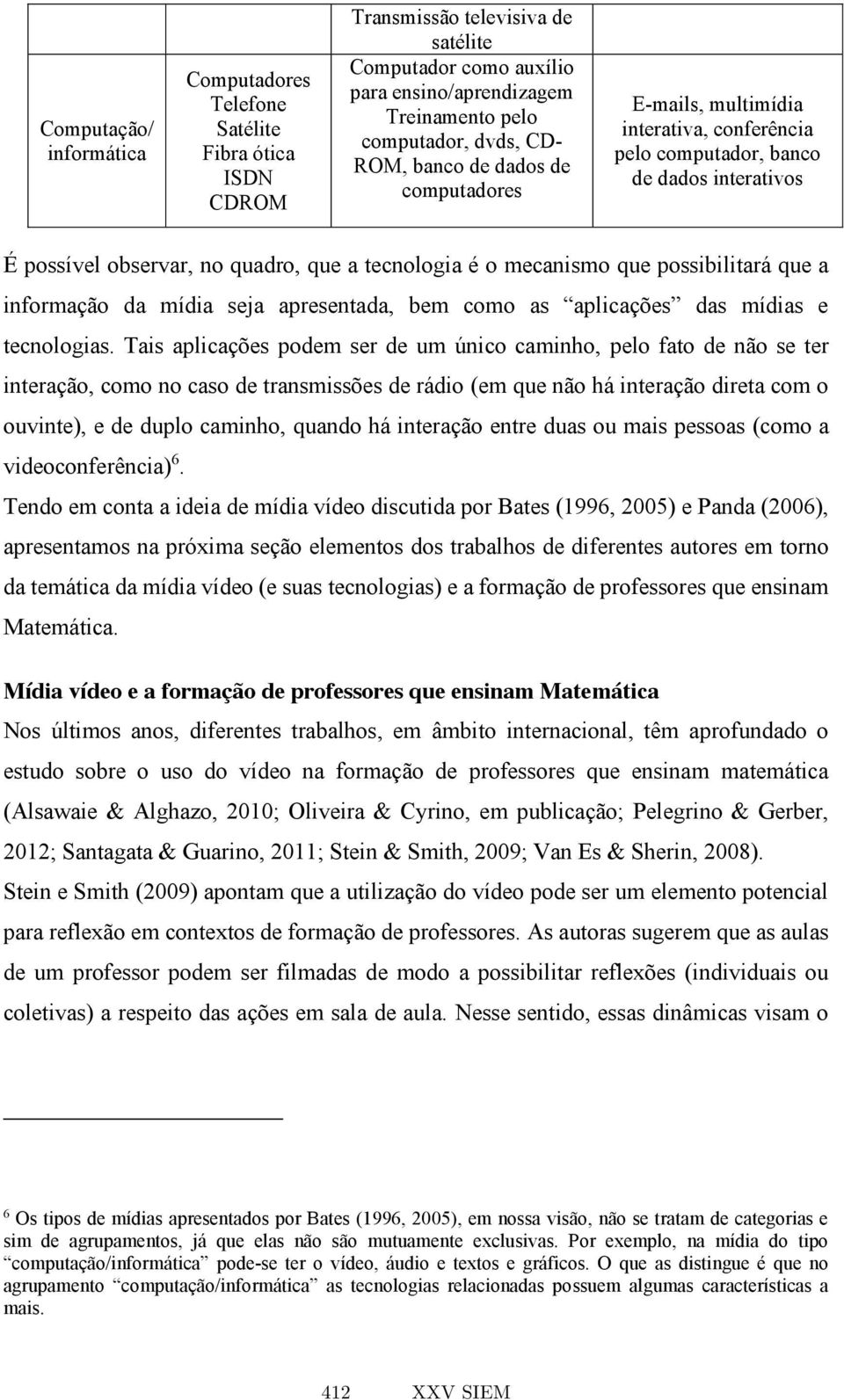 possibilitará que a informação da mídia seja apresentada, bem como as aplicações das mídias e tecnologias.