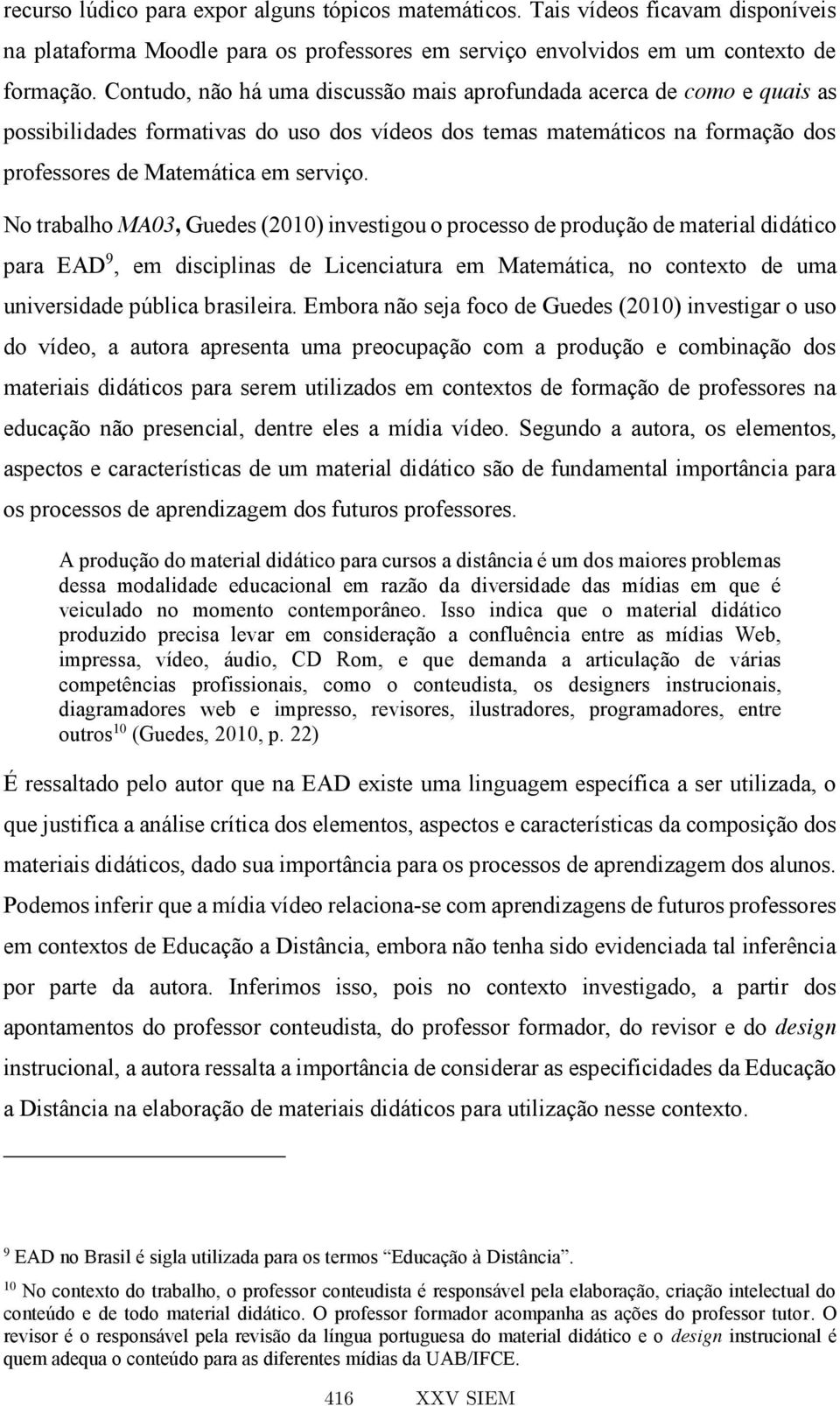 No trabalho MA03, Guedes (2010) investigou o processo de produção de material didático para EAD 9, em disciplinas de Licenciatura em Matemática, no contexto de uma universidade pública brasileira.