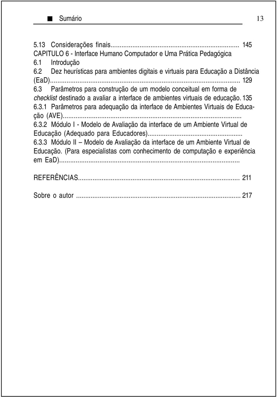 3 Parâmetros para construção de um modelo conceitual em forma de checklist destinado a avaliar a interface de ambientes virtuais de educação. 135 6.3.1 Parâmetros para adequação da interface de Ambientes Virtuais de Educação (AVE).