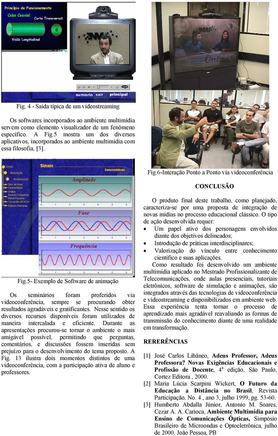 5- Exemplo de Software de animação Os seminários foram proferidos via videoconferência, sempre se procurando obter resultados agradáveis e gratificantes.