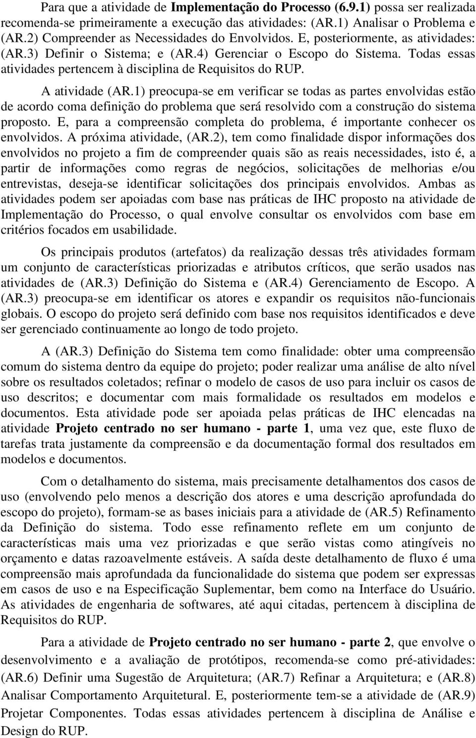 Todas essas atividades pertencem à disciplina de Requisitos do RUP. A atividade (AR.