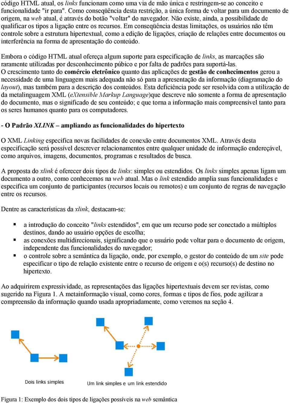 Não existe, ainda, a possibilidade de qualificar os tipos a ligação entre os recursos.