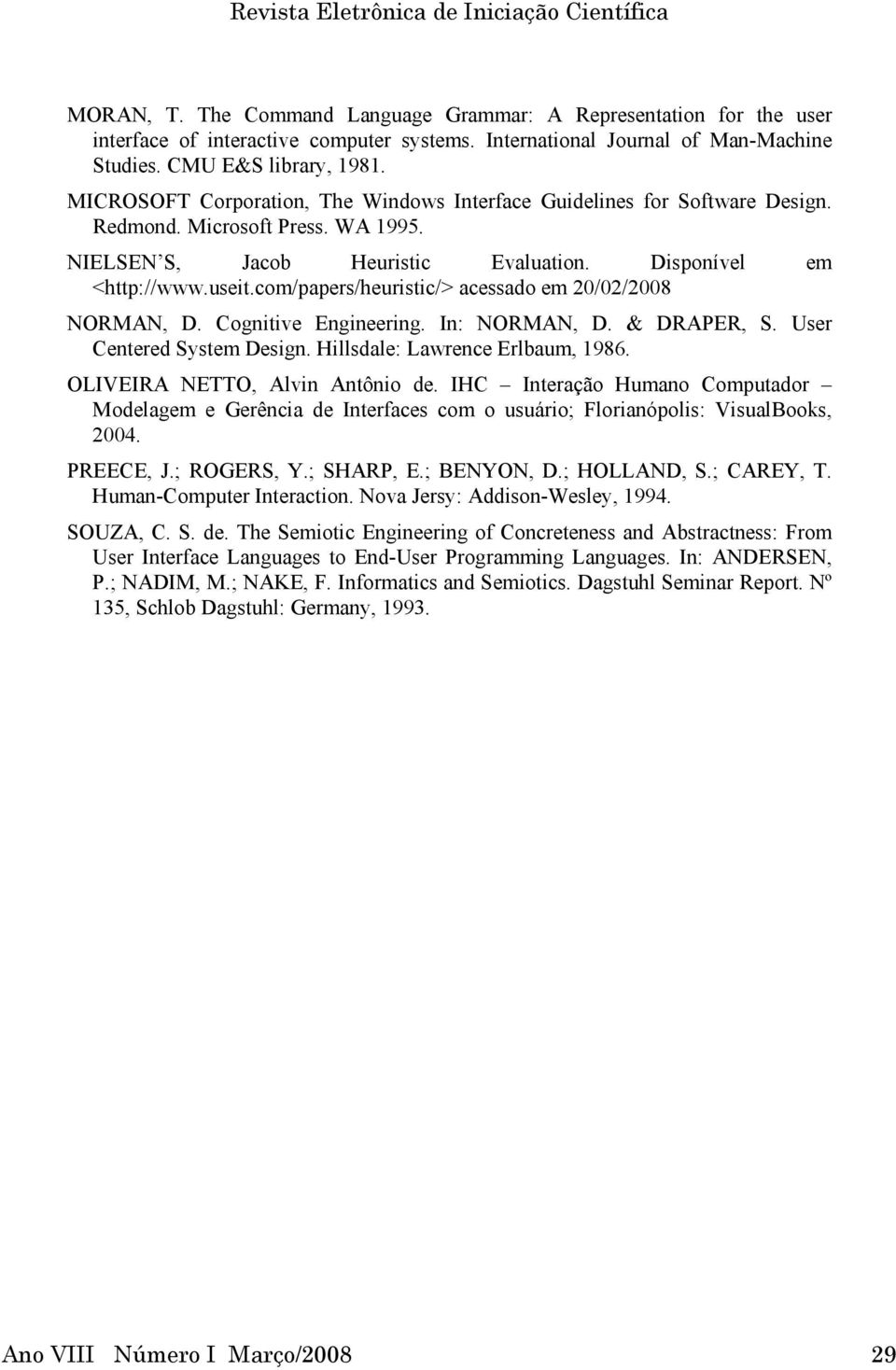 com/papers/heuristic/> acessado em 20/02/2008 NORMAN, D. Cognitive Engineering. In: NORMAN, D. & DRAPER, S. User Centered System Design. Hillsdale: Lawrence Erlbaum, 1986.