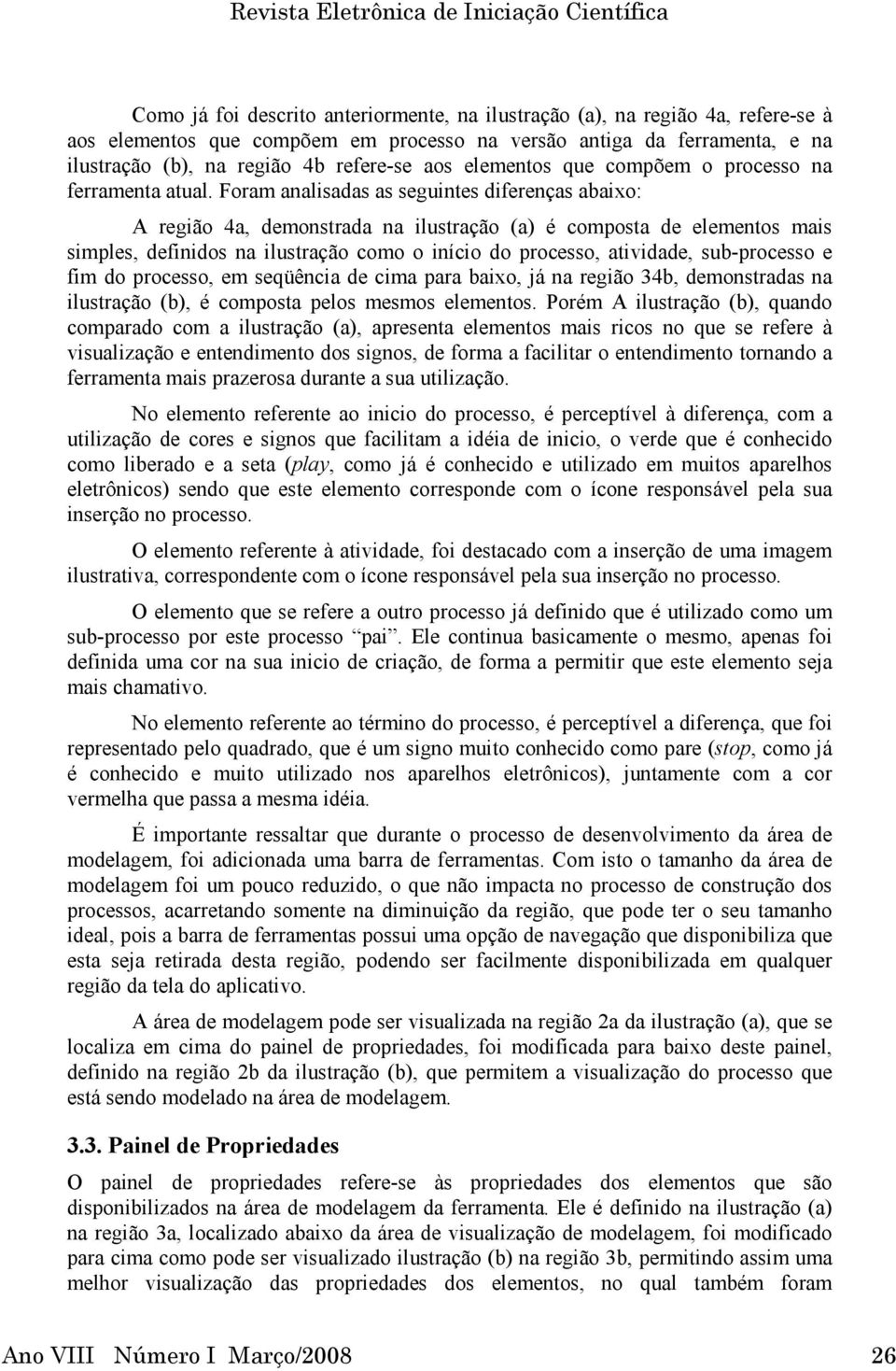 Foram analisadas as seguintes diferenças abaixo: A região 4a, demonstrada na ilustração (a) é composta de elementos mais simples, definidos na ilustração como o início do processo, atividade,