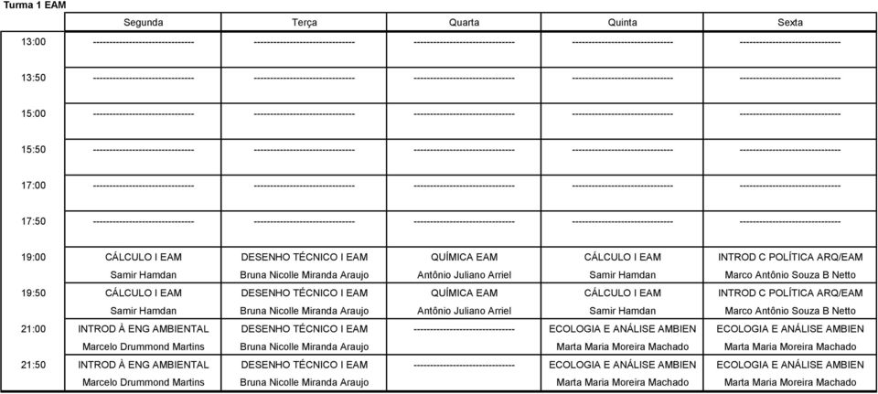 Souza B Netto 21:00 INTROD À ENG AMBIENTAL DESENHO TÉCNICO I EAM ------------------------------- ECOLOGIA E ANÁLISE AMBIEN ECOLOGIA E ANÁLISE AMBIEN Marcelo Drummond Martins Bruna Nicolle Miranda