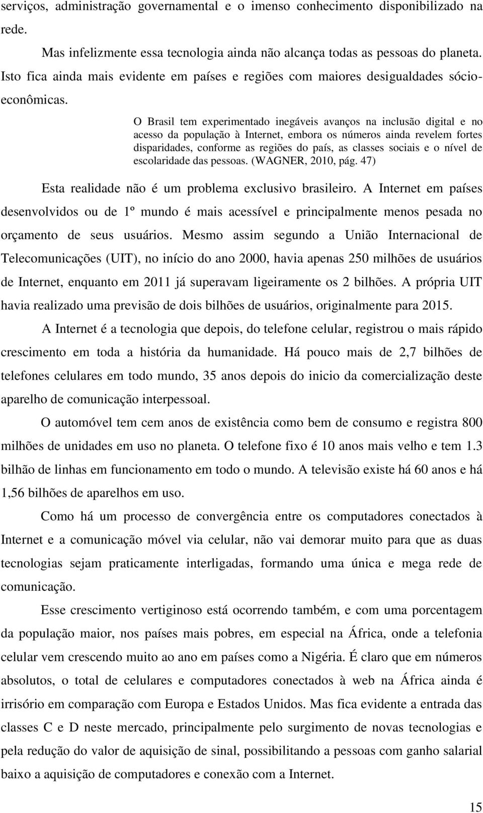 O Brasil tem experimentado inegáveis avanços na inclusão digital e no acesso da população à Internet, embora os números ainda revelem fortes disparidades, conforme as regiões do país, as classes