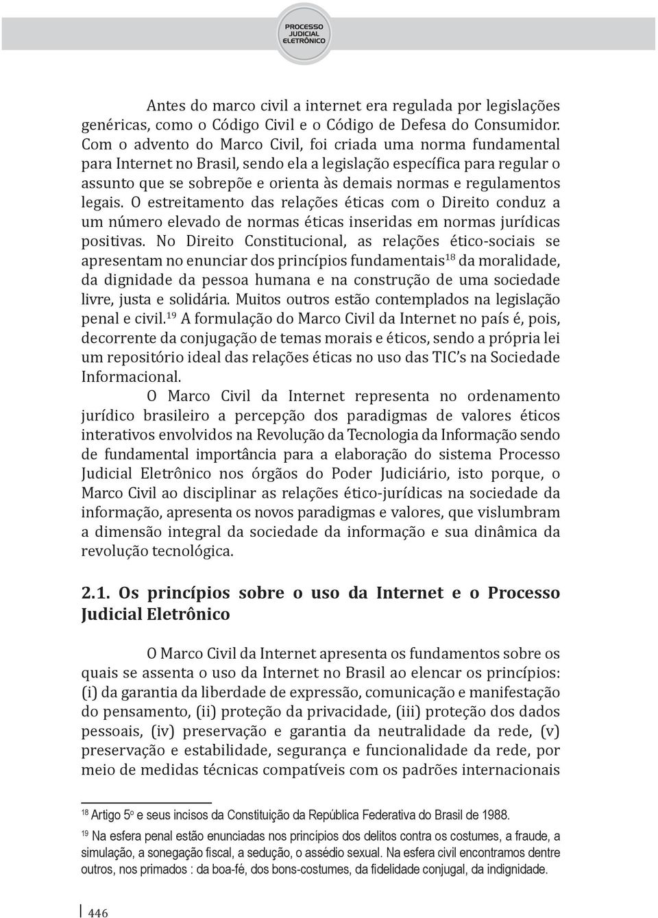 regulamentos legais. O estreitamento das relações éticas com o Direito conduz a um número elevado de normas éticas inseridas em normas jurídicas positivas.