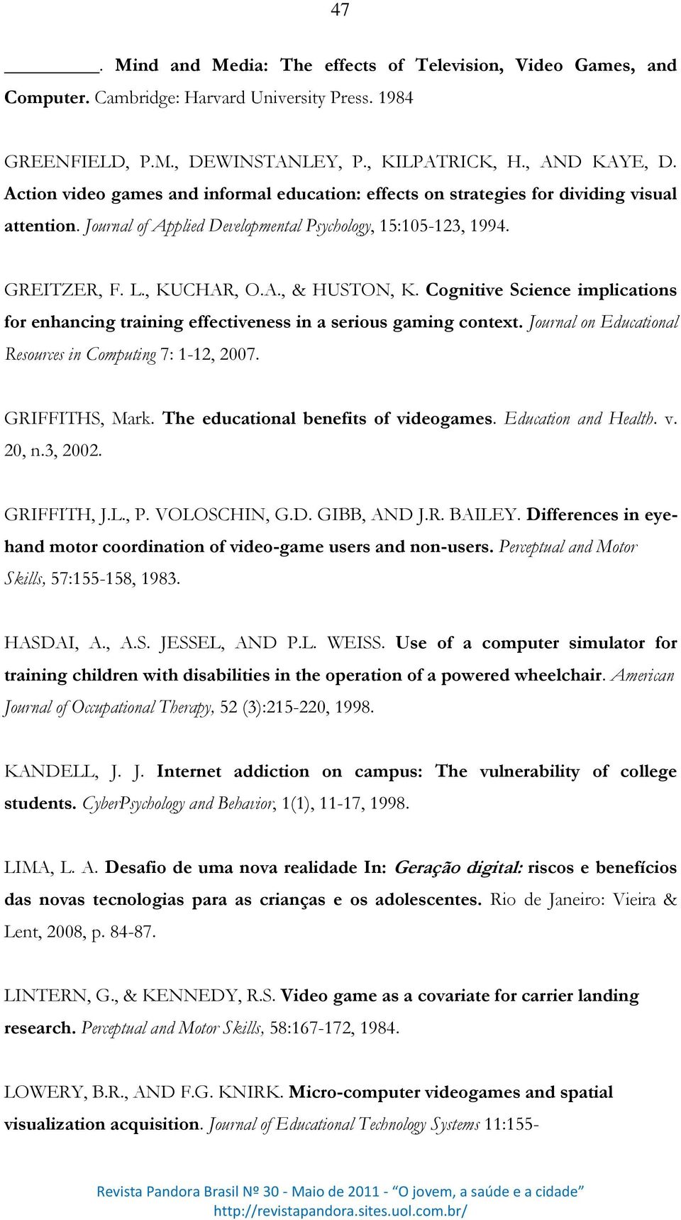 Cognitive Science implications for enhancing training effectiveness in a serious gaming context. Journal on Educational Resources in Computing 7: 1-12, 2007. GRIFFITHS, Mark.