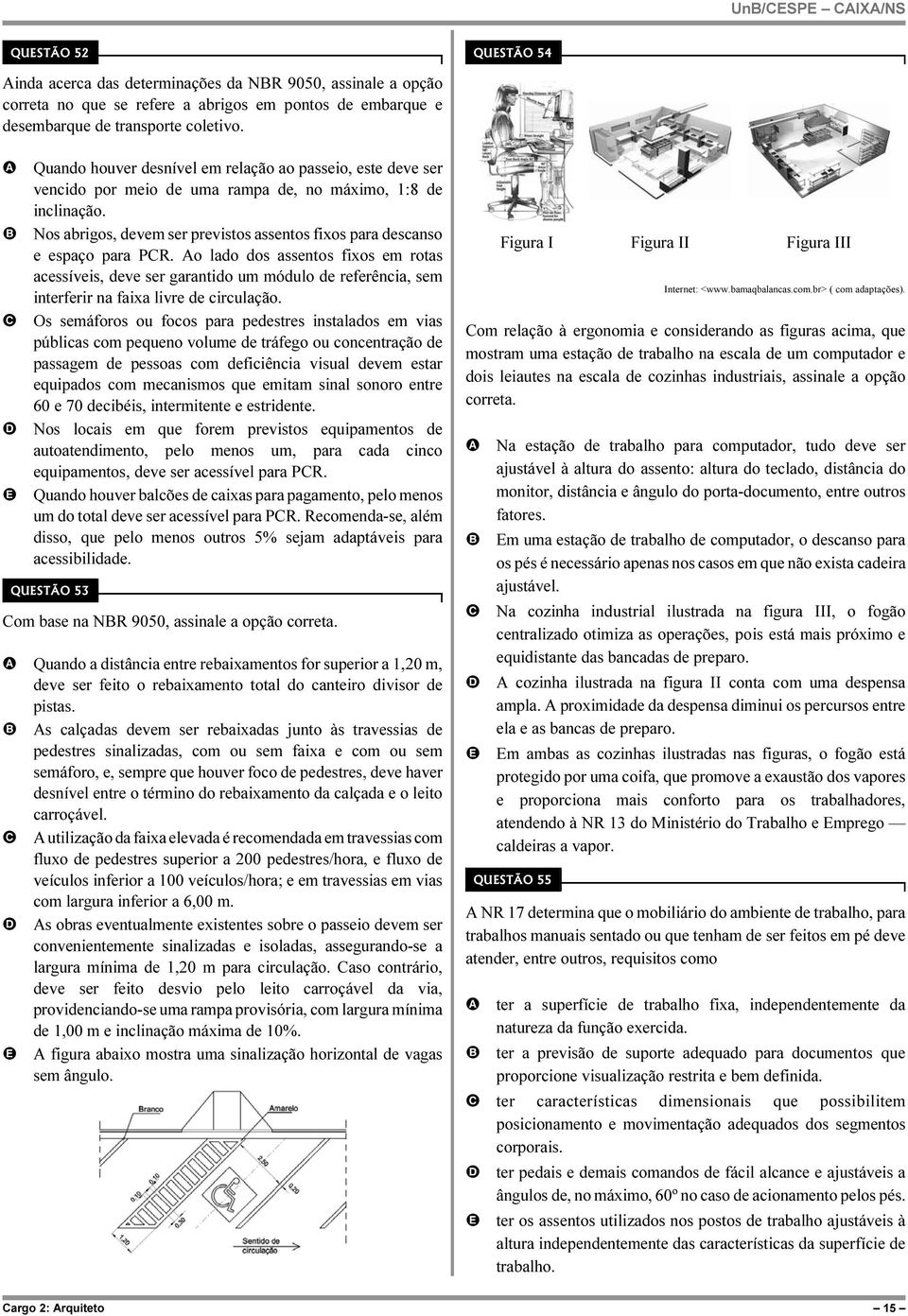 Nos abrigos, devem ser previstos assentos fixos para descanso e espaço para PR.