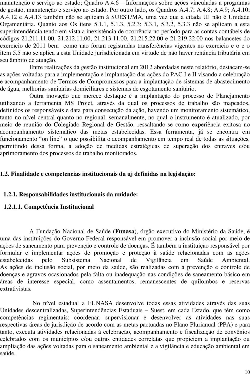 211.11.00, 21.212.11.00, 21.213.11.00, 21.215.22.00 e 21.219.22.00 nos balancetes do exercício de 2011 bem como não foram registradas transferências vigentes no exercício e o e o item 5.