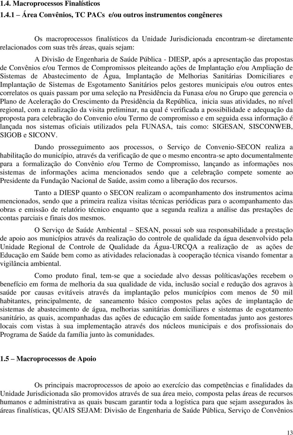 Ampliação de Sistemas de Abastecimento de Água, Implantação de Melhorias Sanitárias Domiciliares e Implantação de Sistemas de Esgotamento Sanitários pelos gestores municipais e/ou outros entes