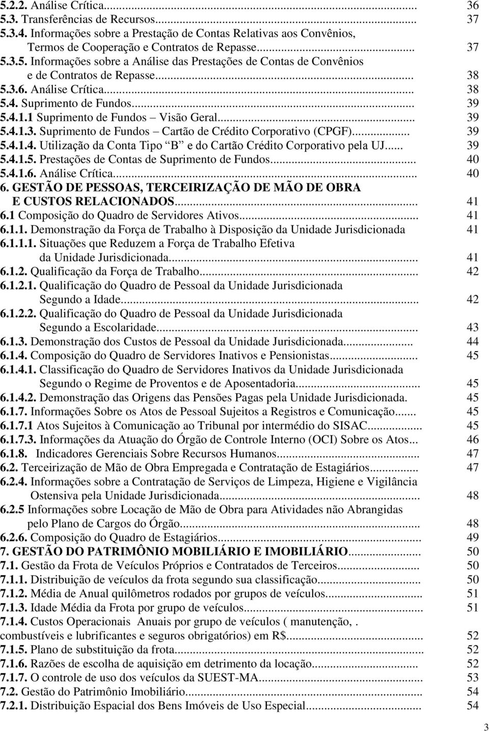 .. 39 5.4.1.5. Prestações de Contas de Suprimento de Fundos... 40 5.4.1.6. Análise Crítica... 40 6. GESTÃO DE PESSOAS, TERCEIRIZAÇÃO DE MÃO DE OBRA E CUSTOS RELACIONADOS... 41 6.