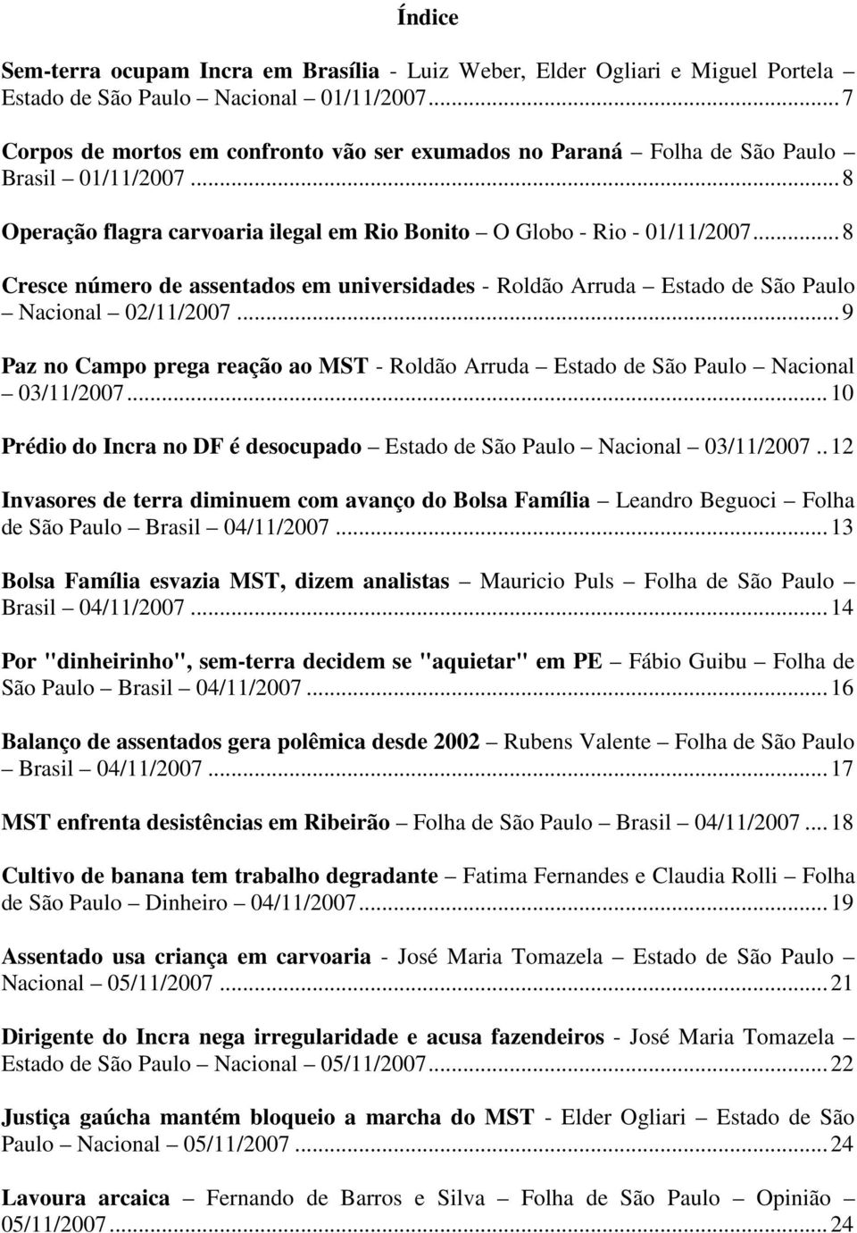 ..8 Cresce número de assentados em universidades - Roldão Arruda Estado de São Paulo Nacional 02/11/2007...9 Paz no Campo prega reação ao MST - Roldão Arruda Estado de São Paulo Nacional 03/11/2007.