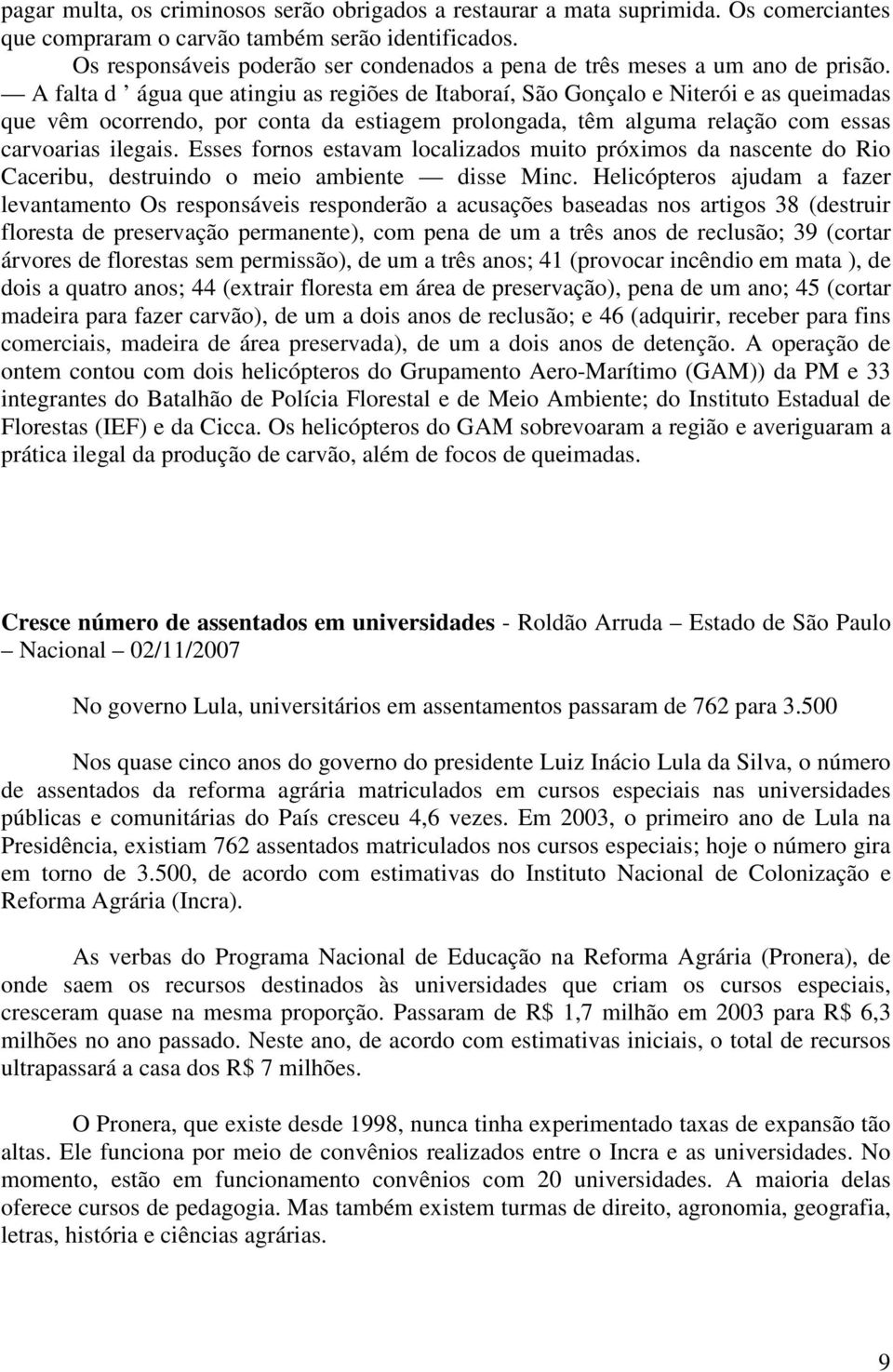 A falta d água que atingiu as regiões de Itaboraí, São Gonçalo e Niterói e as queimadas que vêm ocorrendo, por conta da estiagem prolongada, têm alguma relação com essas carvoarias ilegais.