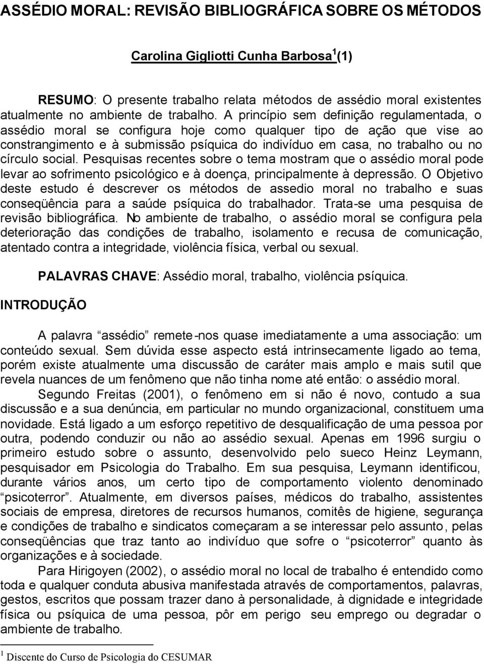 círculo social. Pesquisas recentes sobre o tema mostram que o assédio moral pode levar ao sofrimento psicológico e à doença, principalmente à depressão.