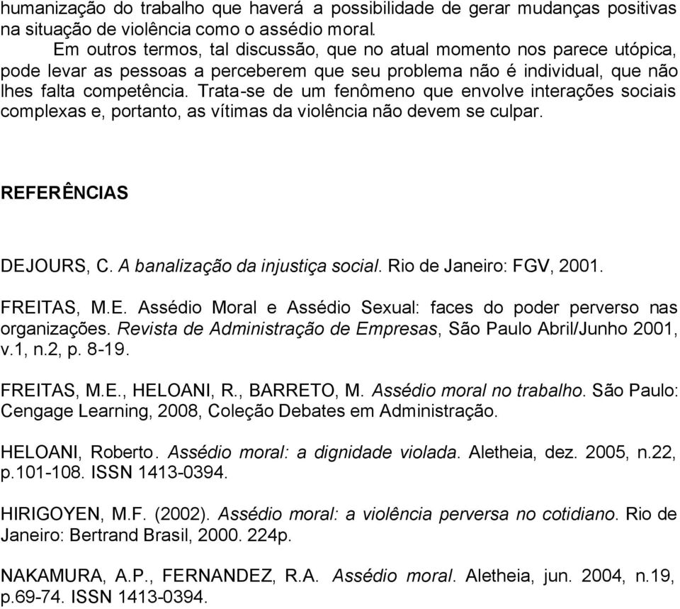 Trata-se de um fenômeno que envolve interações sociais complexas e, portanto, as vítimas da violência não devem se culpar. REFERÊNCIAS DEJOURS, C. A banalização da injustiça social.