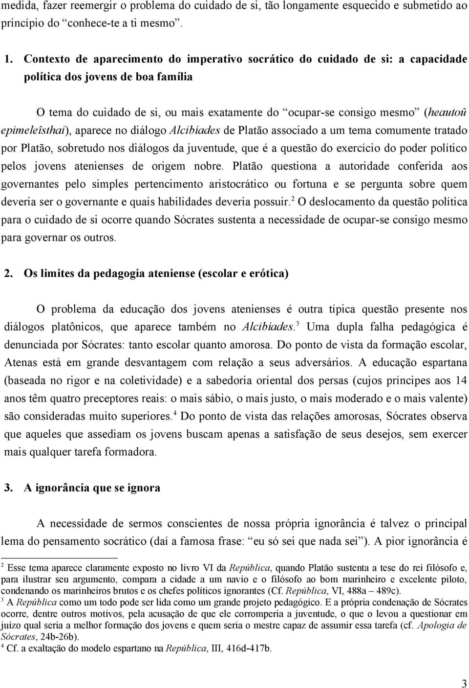 epimeleîsthai), aparece no diálogo Alcibíades de Platão associado a um tema comumente tratado por Platão, sobretudo nos diálogos da juventude, que é a questão do exercício do poder político pelos