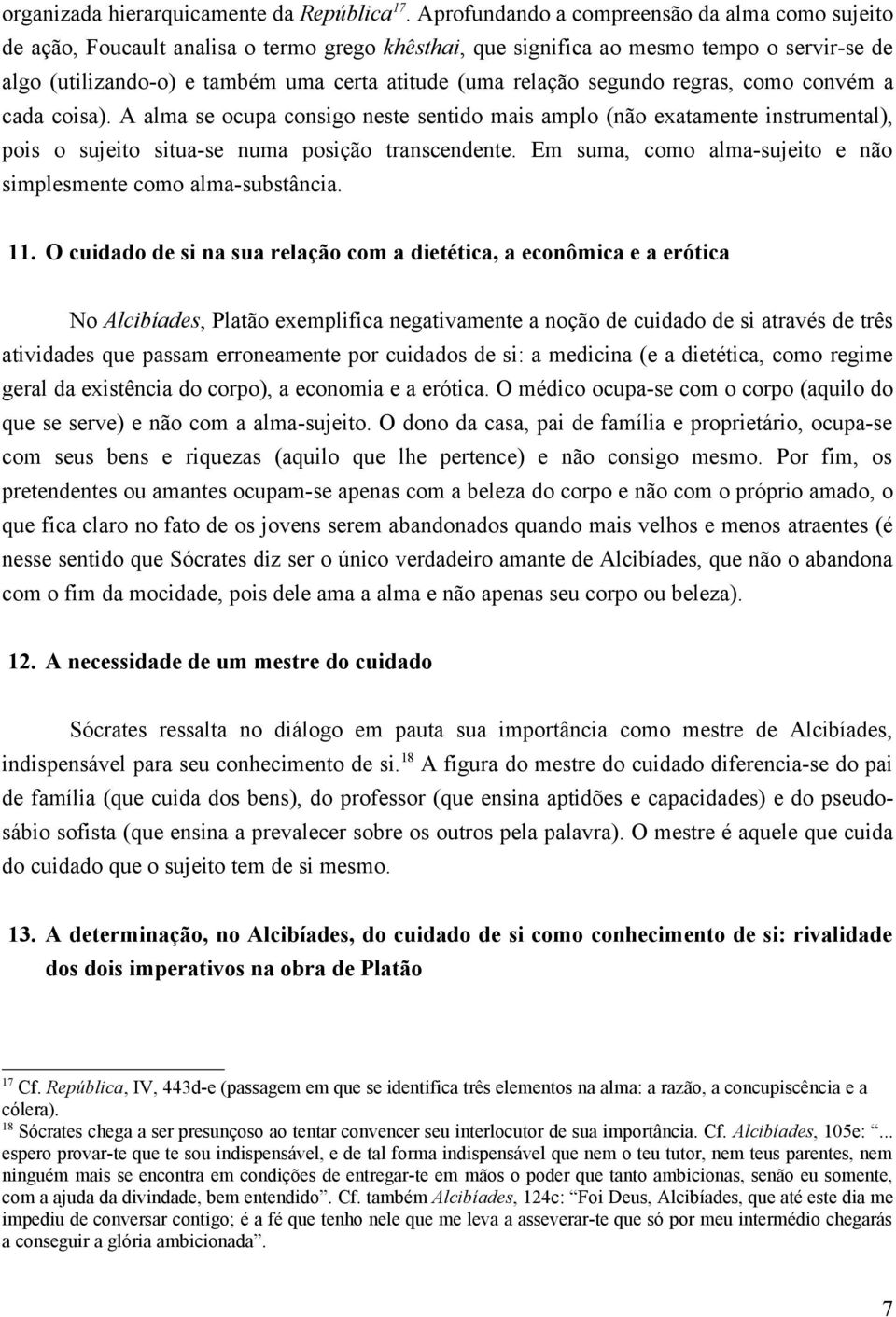 relação segundo regras, como convém a cada coisa). A alma se ocupa consigo neste sentido mais amplo (não exatamente instrumental), pois o sujeito situa-se numa posição transcendente.