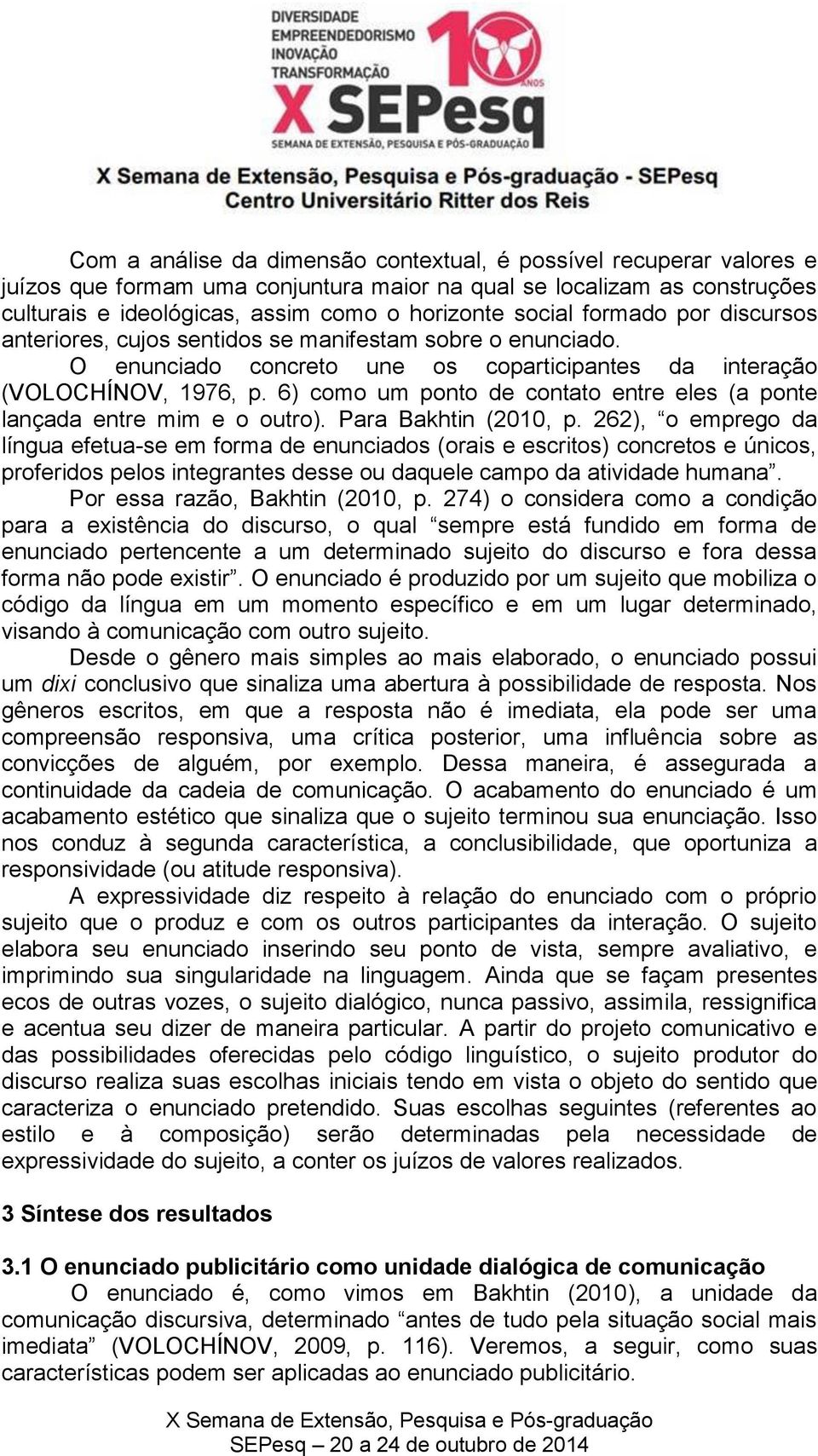 6) como um ponto de contato entre eles (a ponte lançada entre mim e o outro). Para Bakhtin (2010, p.