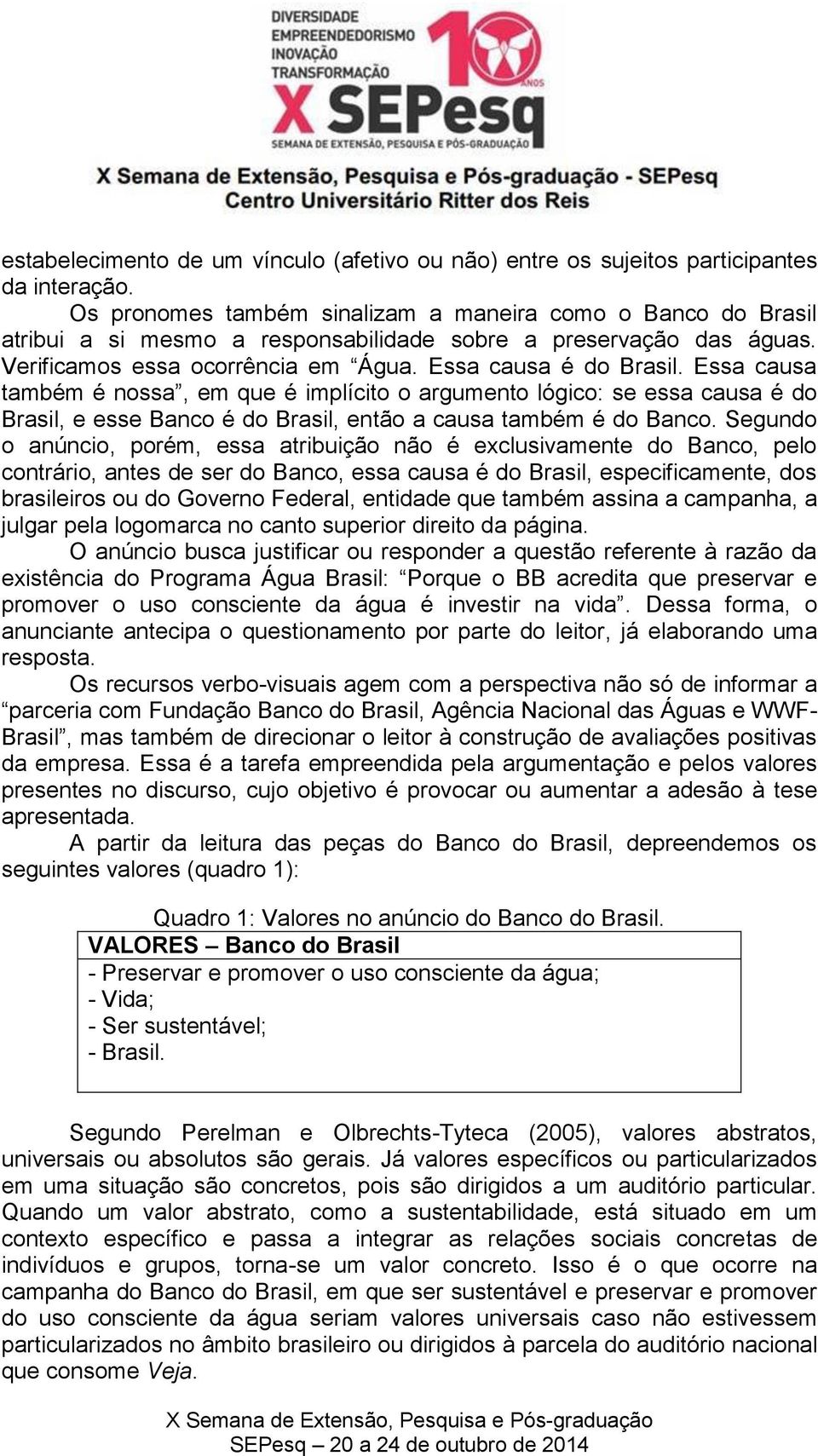 Essa causa também é nossa, em que é implícito o argumento lógico: se essa causa é do Brasil, e esse Banco é do Brasil, então a causa também é do Banco.