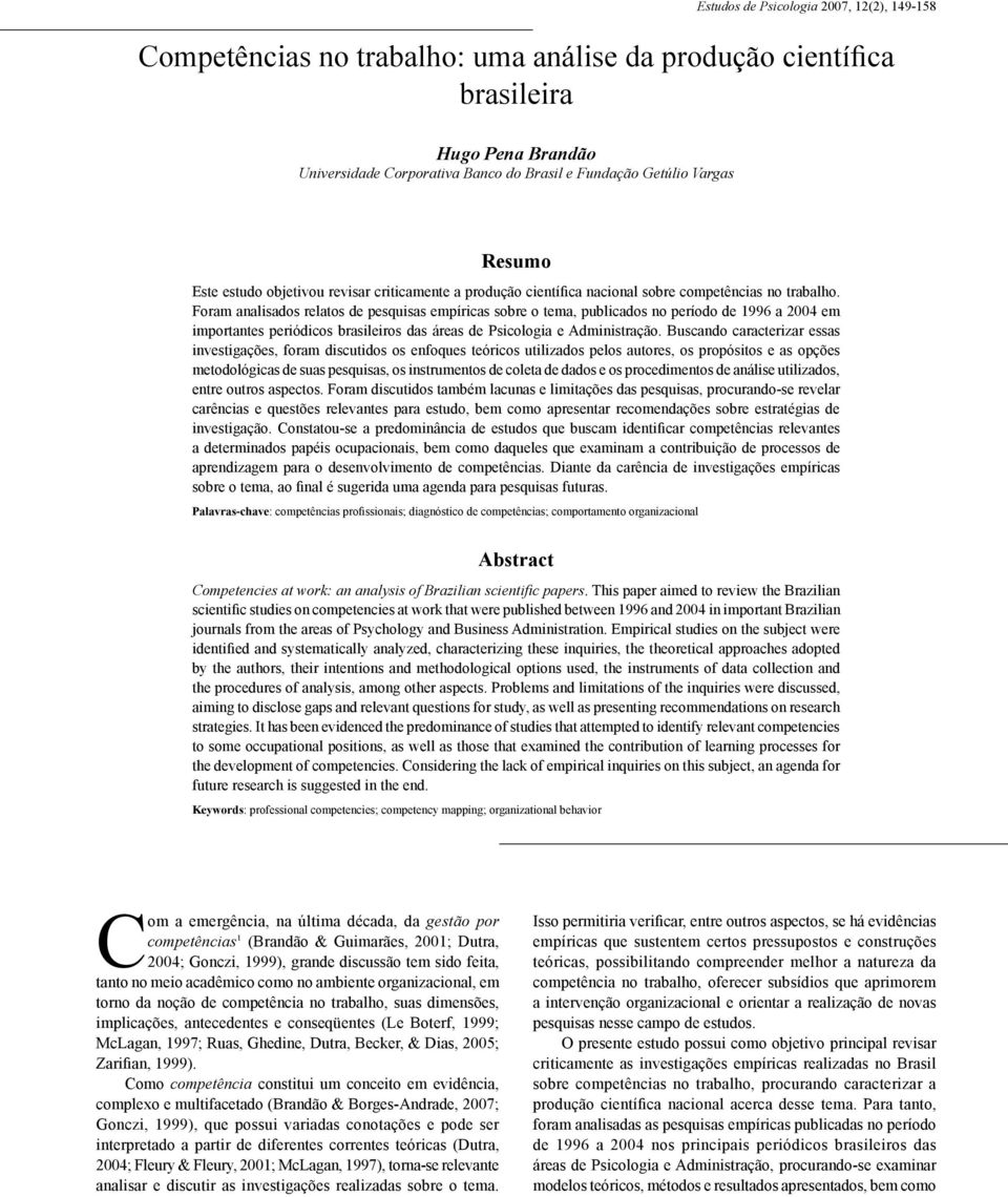 Foram analisados relatos de pesquisas empíricas sobre o tema, publicados no período de 1996 a 2004 em importantes periódicos brasileiros das áreas de Psicologia e Administração.