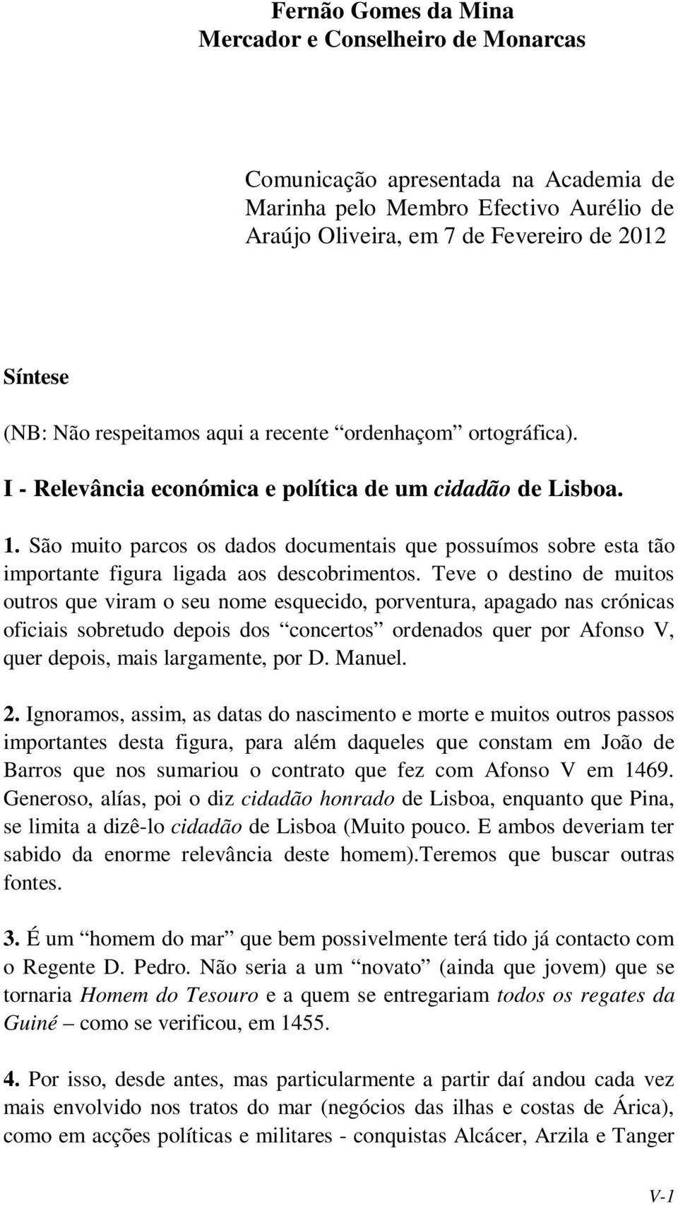 São muito parcos os dados documentais que possuímos sobre esta tão importante figura ligada aos descobrimentos.