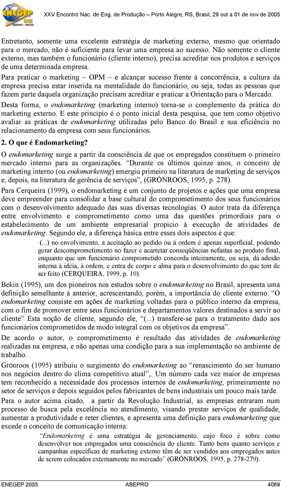 Para praticar o marketing OPM e alcançar sucesso frente à concorrência, a cultura da empresa precisa estar inserida na mentalidade do funcionário, ou seja, todas as pessoas que fazem parte daquela