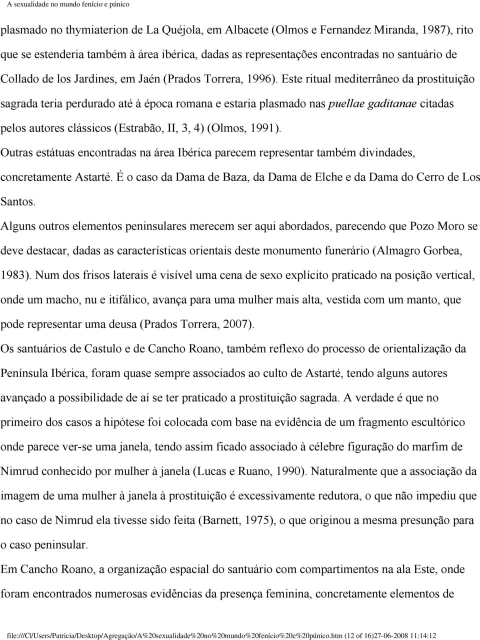 Este ritual mediterrâneo da prostituição sagrada teria perdurado até à época romana e estaria plasmado nas puellae gaditanae citadas pelos autores clássicos (Estrabão, II, 3, 4) (Olmos, 1991).