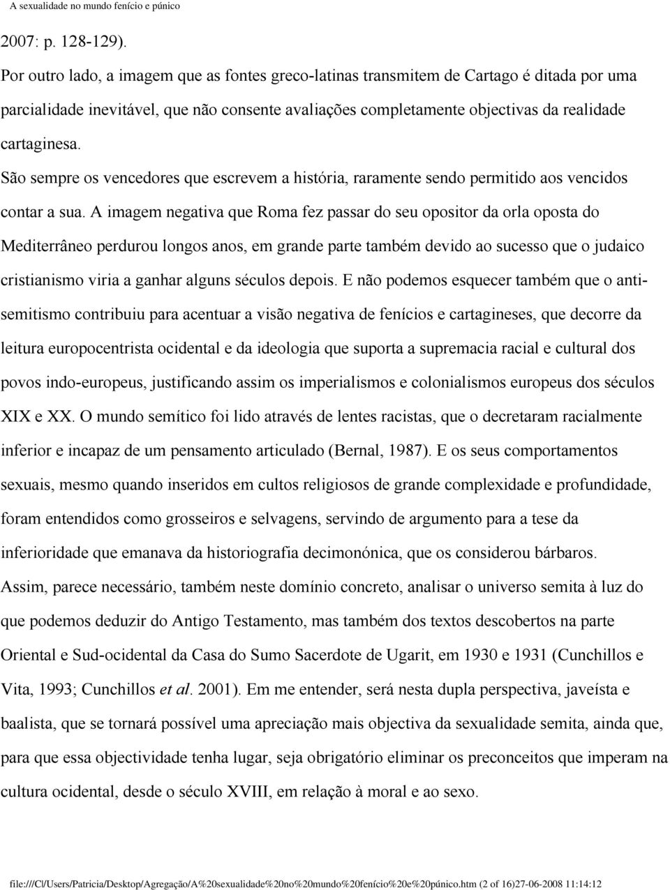 São sempre os vencedores que escrevem a história, raramente sendo permitido aos vencidos contar a sua.