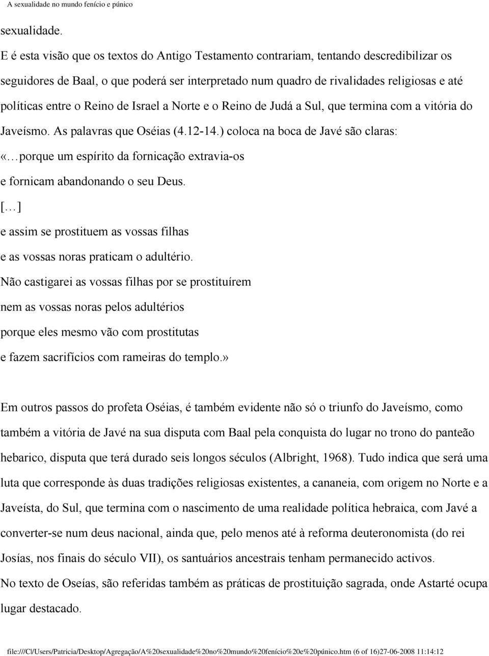 o Reino de Israel a Norte e o Reino de Judá a Sul, que termina com a vitória do Javeísmo. As palavras que Oséias (4.12-14.