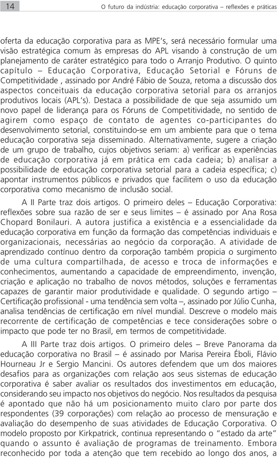 O quinto capítulo Educação Corporativa, Educação Setorial e Fóruns de Competitividade, assinado por André Fábio de Souza, retoma a discussão dos aspectos conceituais da educação corporativa setorial