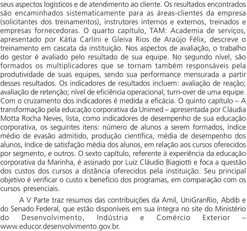 O quarto capítulo, TAM: Academia de serviços, apresentado por Kátia Carlini e Gleiva Rios de Araújo Félix, descreve o treinamento em cascata da instituição.