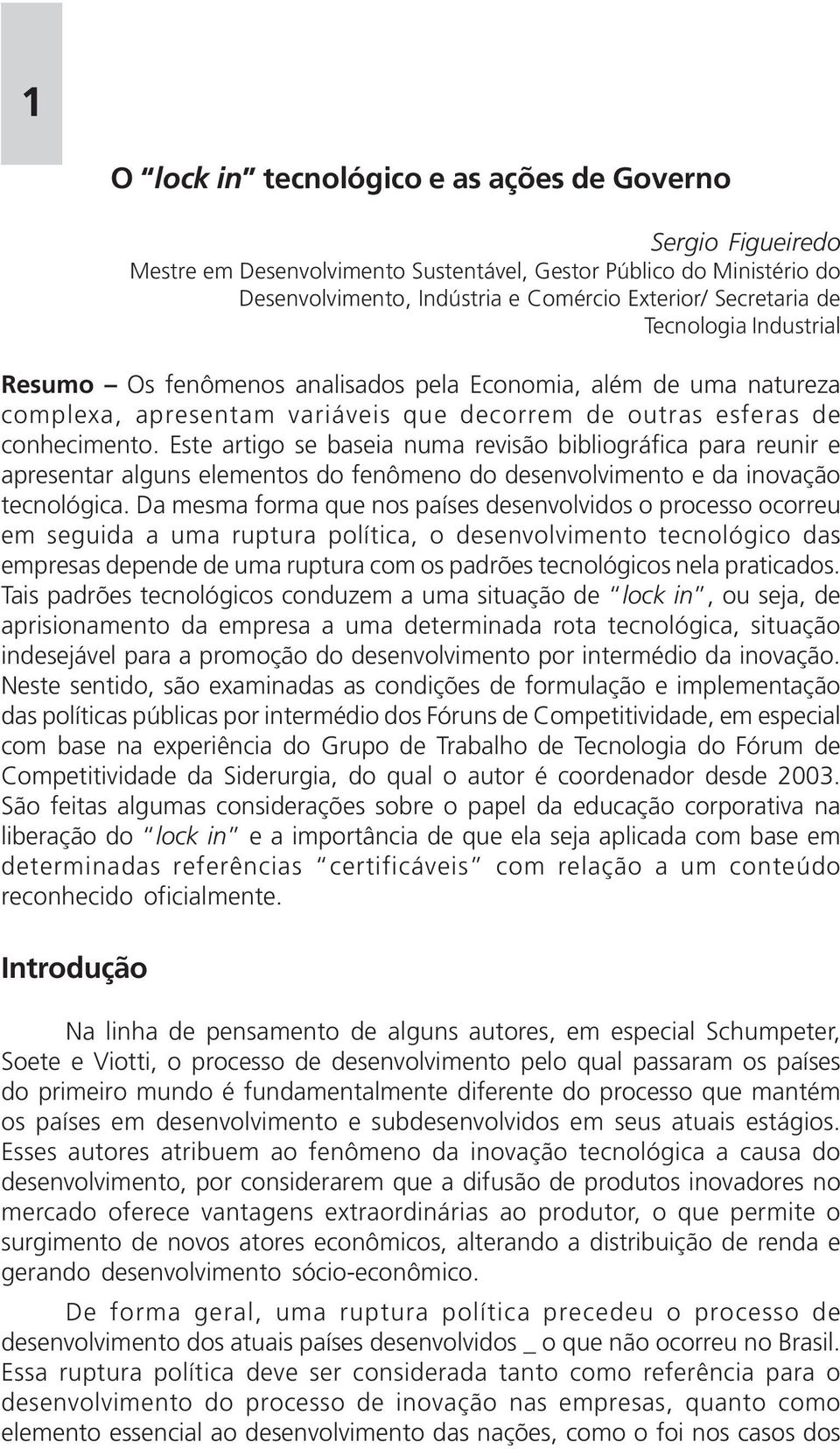 Este artigo se baseia numa revisão bibliográfica para reunir e apresentar alguns elementos do fenômeno do desenvolvimento e da inovação tecnológica.