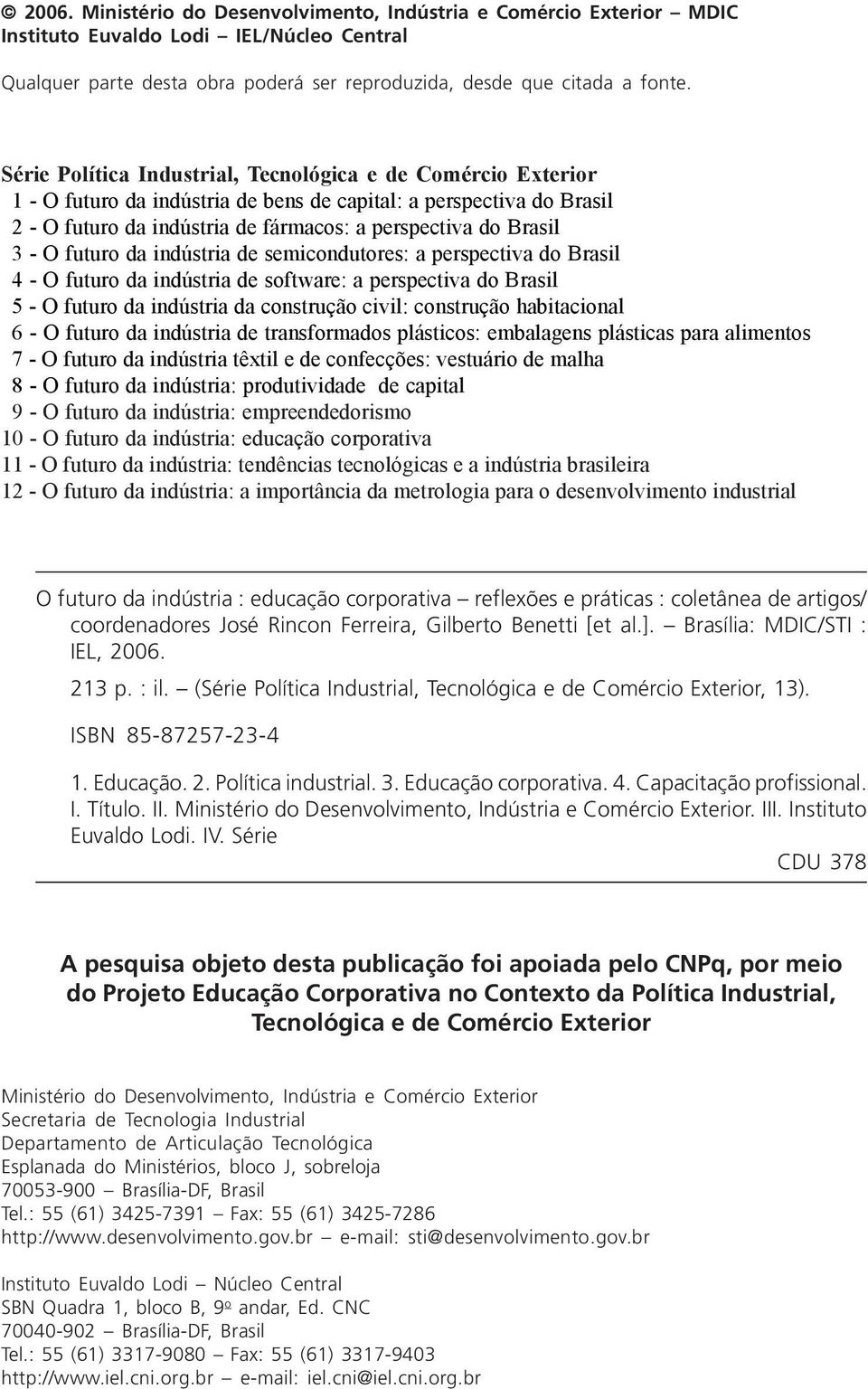 O futuro da indústria de semicondutores: a perspectiva do Brasil 4 - O futuro da indústria de software: a perspectiva do Brasil 5 - O futuro da indústria da construção civil: construção habitacional