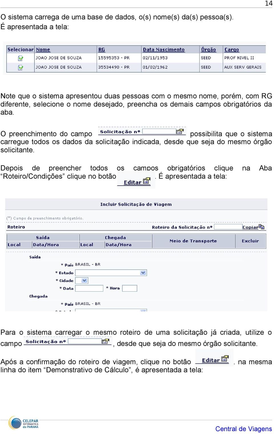 O preenchimento do campo possibilita que o sistema carregue todos os dados da solicitação indicada, desde que seja do mesmo órgão solicitante.