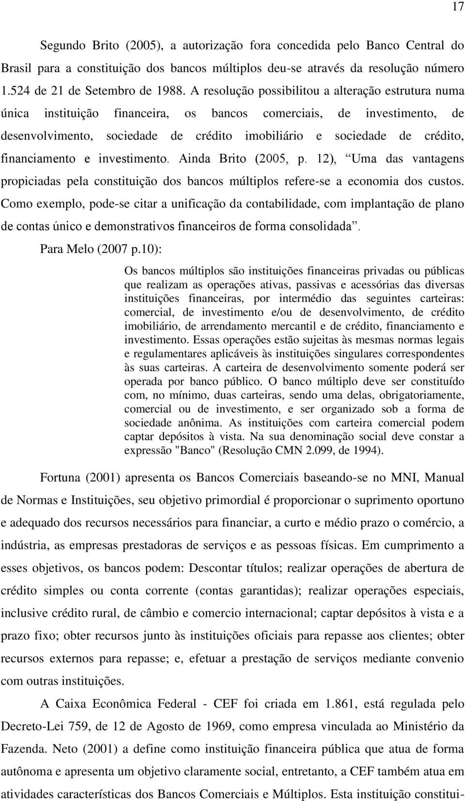 financiamento e investimento. Ainda Brito (2005, p. 12), Uma das vantagens propiciadas pela constituição dos bancos múltiplos refere-se a economia dos custos.