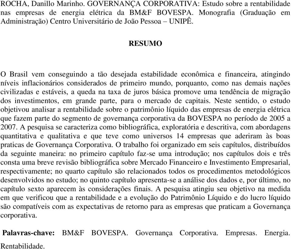 RESUMO O Brasil vem conseguindo a tão desejada estabilidade econômica e financeira, atingindo níveis inflacionários considerados de primeiro mundo, porquanto, como nas demais nações civilizadas e