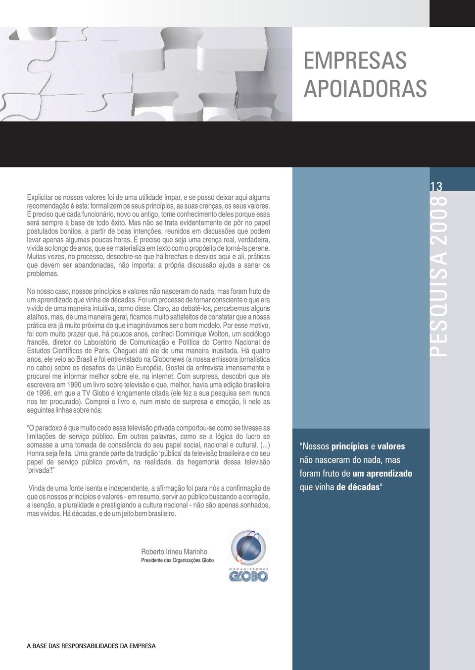 Mas não se trata evidentemente de pôr no papel postulados bonitos, a partir de boas intenções, reunidos em discussões que podem levar apenas algumas poucas horas.